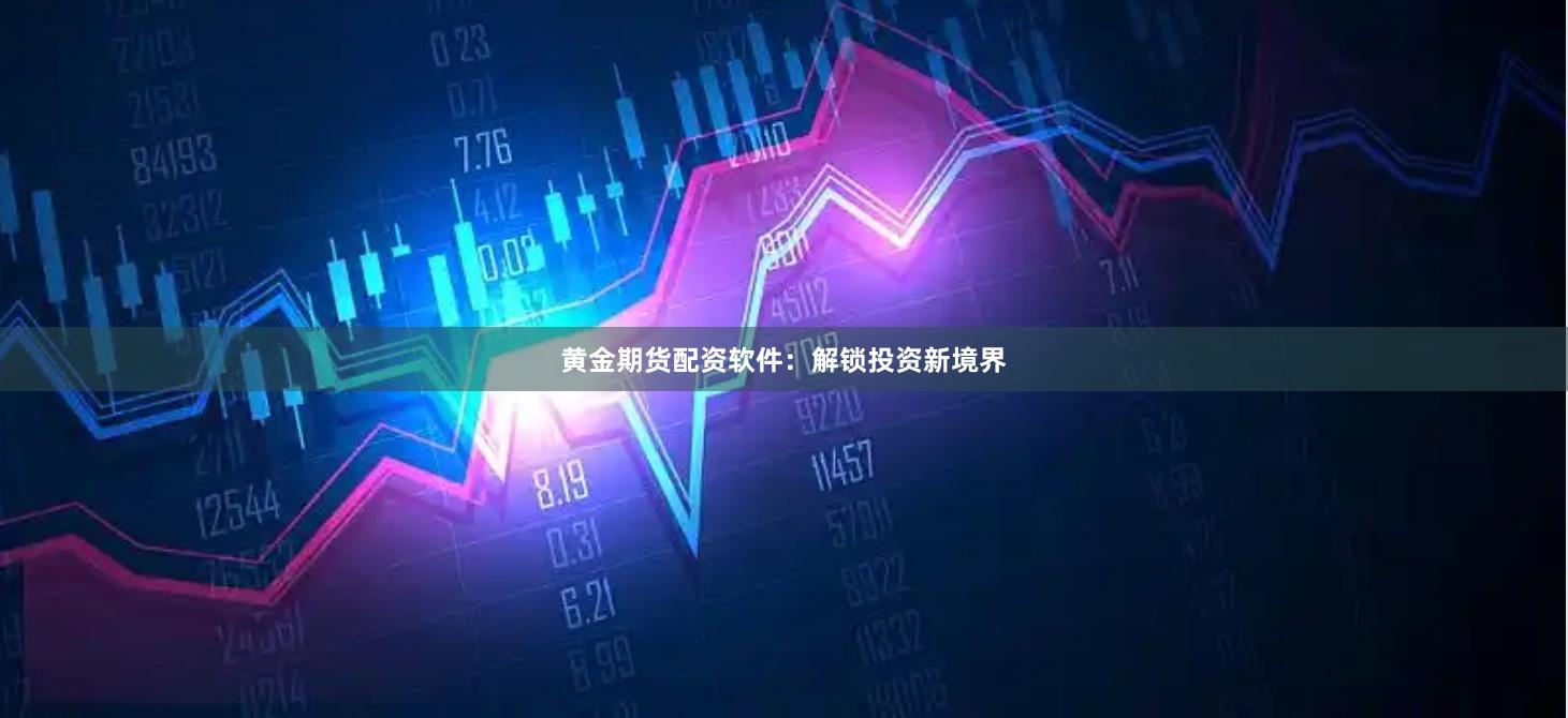黄金期货配资软件：解锁投资新境界